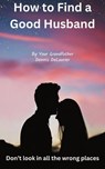 How to Find a Good Husband - Dennis DeLaurier - 9798224579884