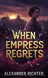 When Empress Regrets - Alexander Richter - 9798224593743