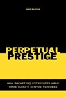 Perpetual Prestige How Marketing Strategies Have Made Luxury Brands Timeless - Mike Parson - 9798224599486