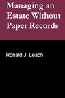 Managing an Estate Without Paper Records - Ronald J. Leach - 9798224601660