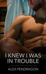 I Knew I Was In Trouble - Alex Pendragon - 9798224608607