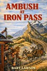 Ambush at Iron Pass - Bart Lawson - 9798224617333