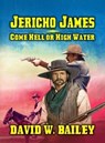 Jericho James - Come Hell or High Water - David W. Bailey - 9798224626069
