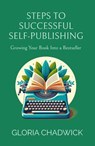 Steps to Successful Self-Publishing: Growing Your Book Into a Bestseller - Gloria Chadwick - 9798224651054