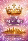 Stop Explaining Yourself - Donnell Casey ; Monique Disu ; Mo Nell - 9798224656042