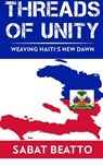 Threads of Unity Weaving Haiti's New Dawn - Sabat Beatto - 9798224679386