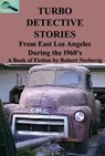 Turbo Detective Stories - From East Los Angeles During the 1960's's - robert nerbovig - 9798224687145