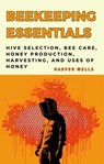 Beekeeping for Beginners Book: Hive Selection, Bee Care, Honey Production, Harvesting, and Uses of Honey - Harper Wells - 9798224689255