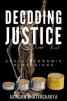 Decoding Justice: Socio-Economic Dimensions - Arindam Bhattacharya - 9798224689958
