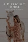A Difficult Horse - A tribute to the horses that changed us - Dr Shelley Appleton ; Karen Tilley ; Rebekah Suhard ; Nynka Lucas ; Katherine Davis ; Leni Mathews ; Rae Gunn ; Michelle Hansen ; Kathryn Knoll ; Fiona Brown ; Jennifer Kaye ; Danielle Franz ; Jennifer Bright ; Stacey Williams ; Anke Hawke ; Samantha Fitz - 9798224708932