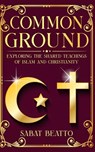 Common Ground: Exploring The Shared Teaching of Islam and Christianity - Sabat Beatto - 9798224717880