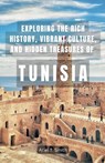 Exploring the Rich History, Vibrant Culture, and Hidden Treasures of Tunisia - Ariel T. Smith - 9798224719341