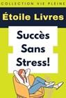 Succès Sans Stress! - Étoile Livres - 9798224725267