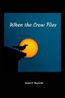 When the Crow Flies - Robert F. Reynolds - 9798224727100