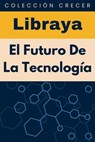 El Futuro De La Tecnología - Libraya - 9798224727599