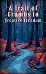 A Trail of Crumbs to Creative Freedom: One Author's Journey Through Writer's Block and Beyond - L. E. Henderson - 9798224746163