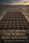 The Roman Iron Machine - Julian M. Sterling - 9798224752294