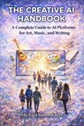 The Creative AI Handbook: A Comprehensive Reference Guide to AI-Powered Art, Music, and Writing - Michael Simon Baker - 9798224778959