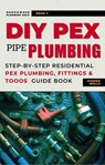 DIY Pex Pipe Plumbing: Step-By-Step Residential Pex Plumbing, Fittings and Tools Guide Book - Harper Wells - 9798224789757