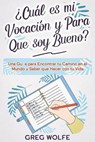 ¿Cuál es mi Vocación y Para Que soy Bueno?: Una Guía para Encontrar tu Camino en el Mundo y Saber que Hacer con tu Vida - Greg Wolfe - 9798224803064