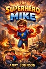 The Superhero Mike - Andy Johnson - 9798224808472
