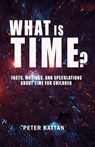 What is Time? Facts, Musings, and Speculations About Time for Children - Peter I. Kattan - 9798224815623