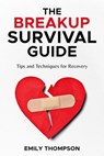 The Breakup Survival Guide: Tips and Techniques for Recovery - Emily Thompson - 9798224817146