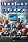 Home Game Advantage: Mastering Extra Income Streams - Lee williams - 9798224824755
