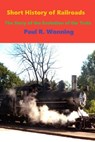 Short History of Railroads - Paul R. Wonning - 9798224831685