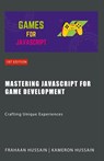 Mastering JavaScript for Game Development - Kameron Hussain ; Frahaan Hussain - 9798224839636