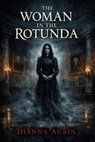 The Woman in the Rotunda - Dianna Aubin - 9798224863952