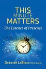 This Minute Matters--The Essence of Presence - Deborah LeBlanc CCHt CAHA - 9798224866885
