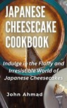 Japanese Cheesecake Cookbook - john ahmad - 9798224870622