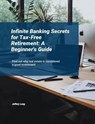 Infinite Banking Secrets for Tax-Free Retirement: A Beginner's Guide - Jeffery William Long - 9798224873074