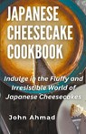 Japanese Cheesecake Cookbook - John Ahmad - 9798224874538