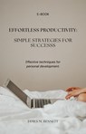 Effortless Productivity: Simple Strategies for Success - James M. Bennett - 9798224891368