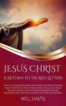 Jesus Christ A Return To The Red Letters - W.G. Davis - 9798224897438