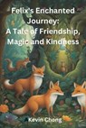 Felix's Enchanted Journey: A Tale of Friendship, Magic, and Kindness - Kevin Chong - 9798224902378