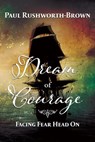 Dream of Courage: Facing Fear Head On - Paul Rushworth-Brown - 9798224905669