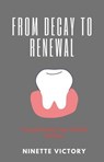 From Decay to Renewal: Transforming Your Dental Destiny - Ninette Victory - 9798224919161