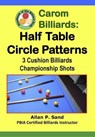 Carom Billiards: Half Table Circle Patterns - 3-Cushion Billiards Championship Shots - Allan P. Sand - 9798224943920