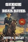 Siege At Bear River - David W. Bailey - 9798224984039