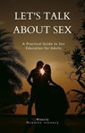 Let's Talk About Sex: A Practical Guide to Sex Education for Adults - Ninette Victory - 9798224987108