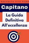 La Guida Definitiva All'eccellenza - Capitano Edizioni - 9798224992577
