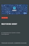 Mastering Godot - Kameron Hussain ; Frahaan Hussain - 9798224992607