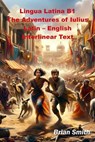 Lingua Latina B1 The Adventures of Iulius Latin – English Interlinear Text - Brian Smith - 9798227003270