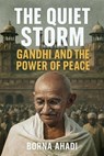 The Quiet Storm: Gandhi and the Power of Peace - Borna Ahadi - 9798227008480