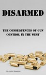 Disarmed: The Consequences of Gun Control in the West - John Shenton - 9798227035097