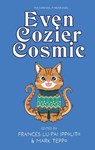 Even Cozier Cosmic - Andrew S. Fuller ; Ben Curl ; Daniel David Froid ; Devan Barlow ; Elad Haber ; Ellis Bray ; Erik Grove ; J. B. Kish ; Jon Lasser ; Jessie Kwak ; John Klima ; Jonathan Wood ; Kate Ristau ; Kevin Wetmore ; L. E. Daniels ; Megan Lee Beals ; Maxwell I. Gold ; - 9798227036780