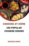 Cooking At Home: 100 Popular Chinese Dishes - BHASKAR BORA - 9798227046604